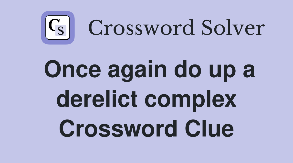 Once again do up a derelict complex Crossword Clue
