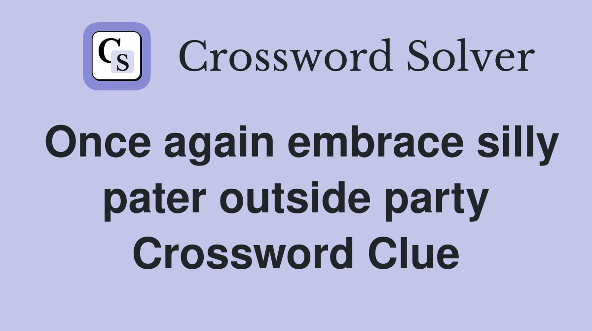 Once again embrace silly pater outside party Crossword Clue
