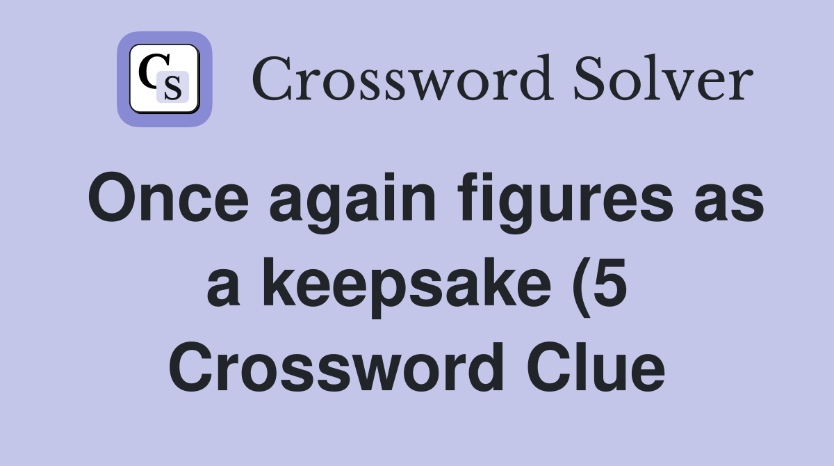Once again figures as a keepsake (5) Crossword Clue Answers Once again figures as a keepsake (5) Crossword Clue Answers