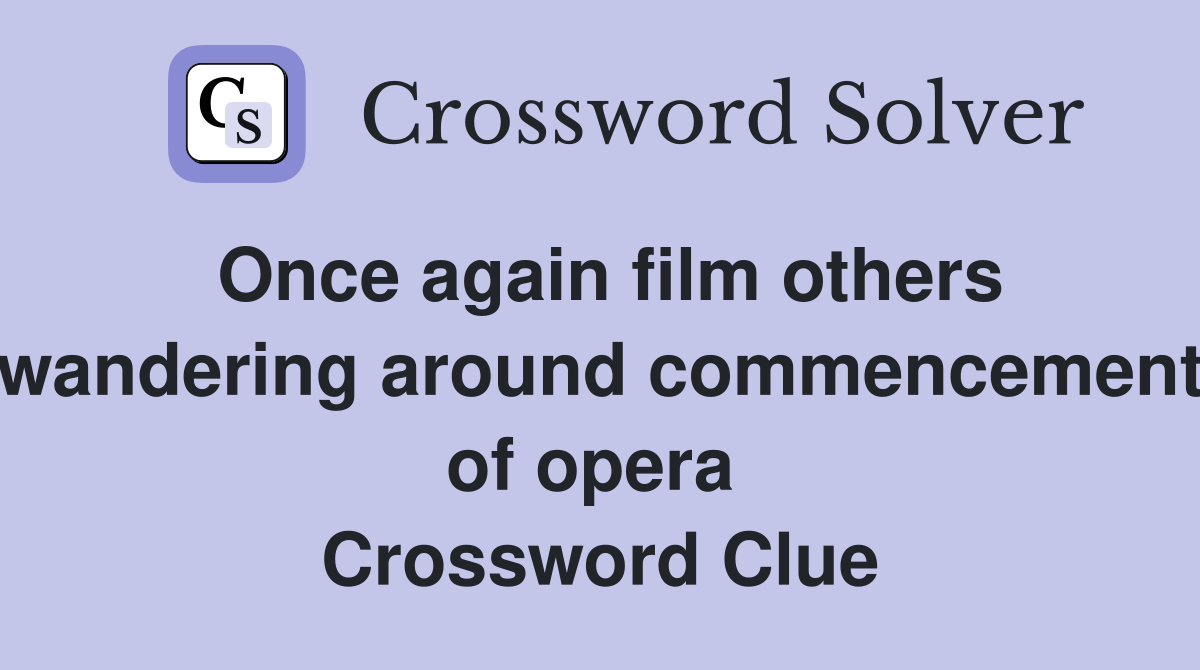 Once again film others wandering around commencement of opera  Crossword Clue