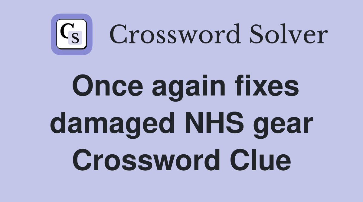 Once again fixes damaged NHS gear Crossword Clue