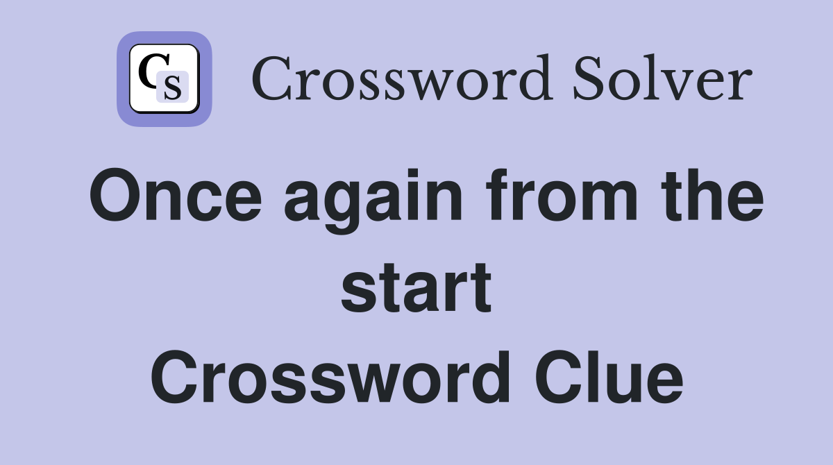 Once again from the start Crossword Clue
