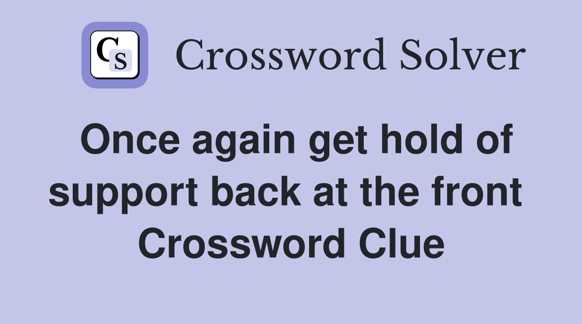 Once again get hold of support back at the front  Crossword Clue