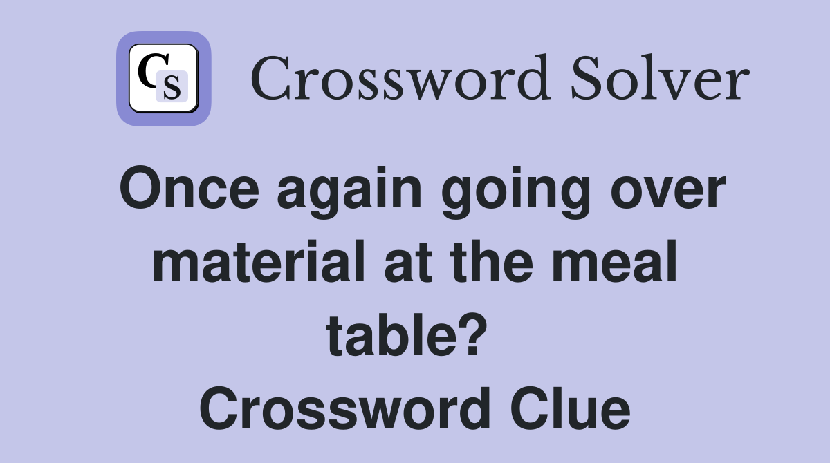 Once again going over material at the meal table?  Crossword Clue