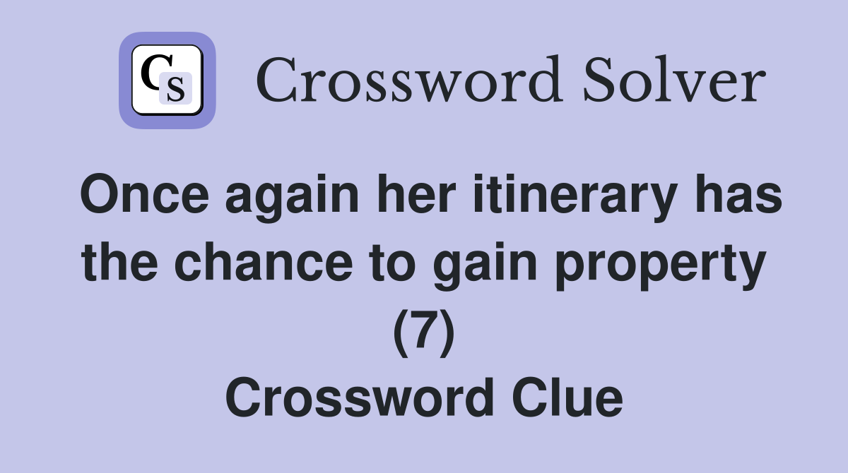 Once again her itinerary has the chance to gain property (7) Crossword Clue
