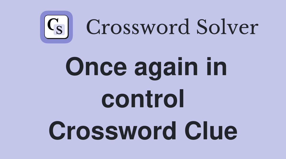 Once again in control Crossword Clue