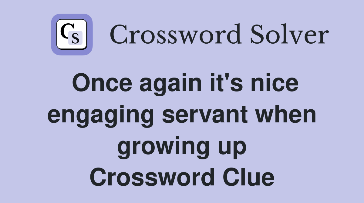 Once again it's nice engaging servant when growing up Crossword Clue