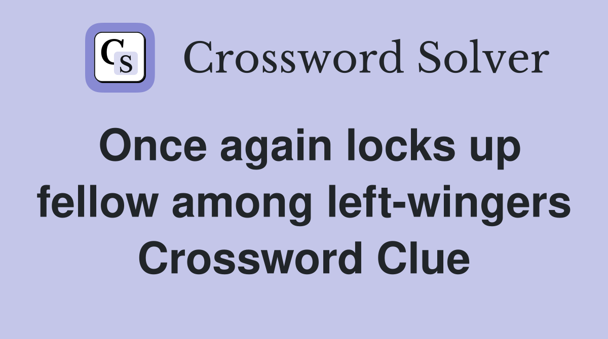Once again locks up fellow among left-wingers Crossword Clue
