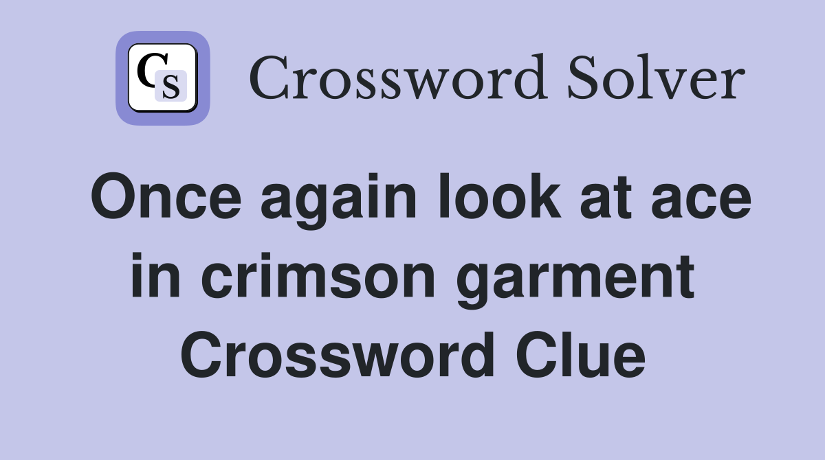 Once again look at ace in crimson garment Crossword Clue