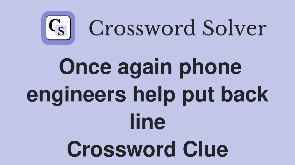 Once again phone engineers help put back line Crossword Clue
