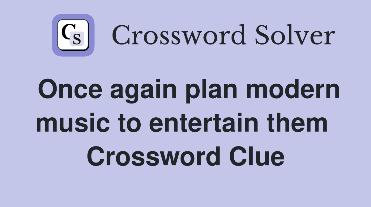Once again plan modern music to entertain them  Crossword Clue
