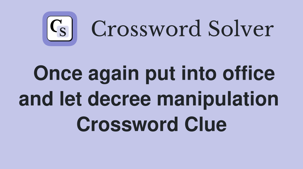 Once again put into office and let decree manipulation  Crossword Clue