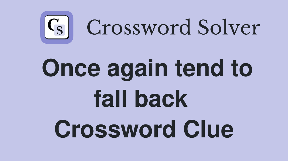 Once again tend to fall back  Crossword Clue