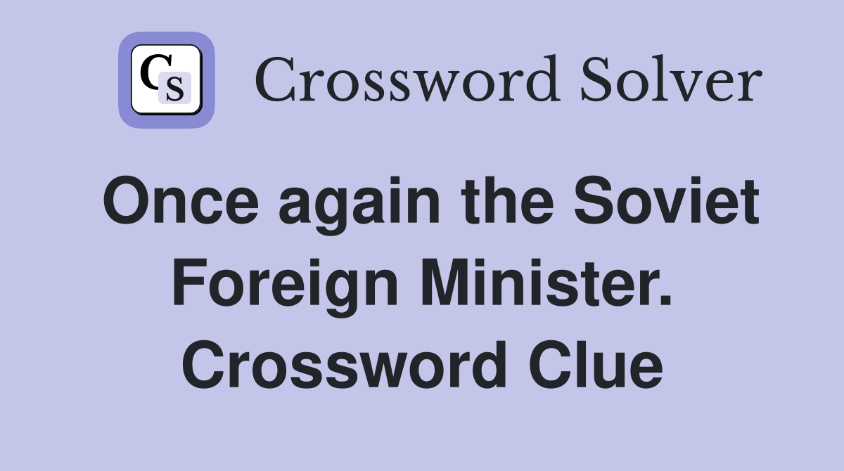 Once again the Soviet Foreign Minister. Crossword Clue
