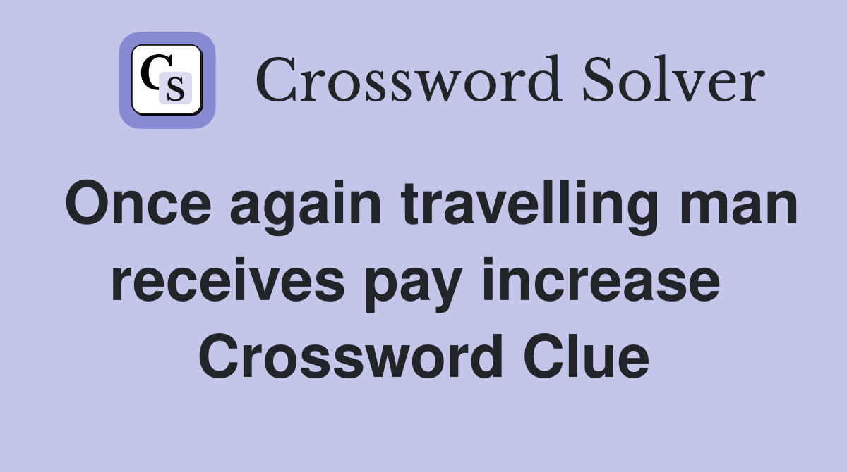 Once again travelling man receives pay increase  Crossword Clue