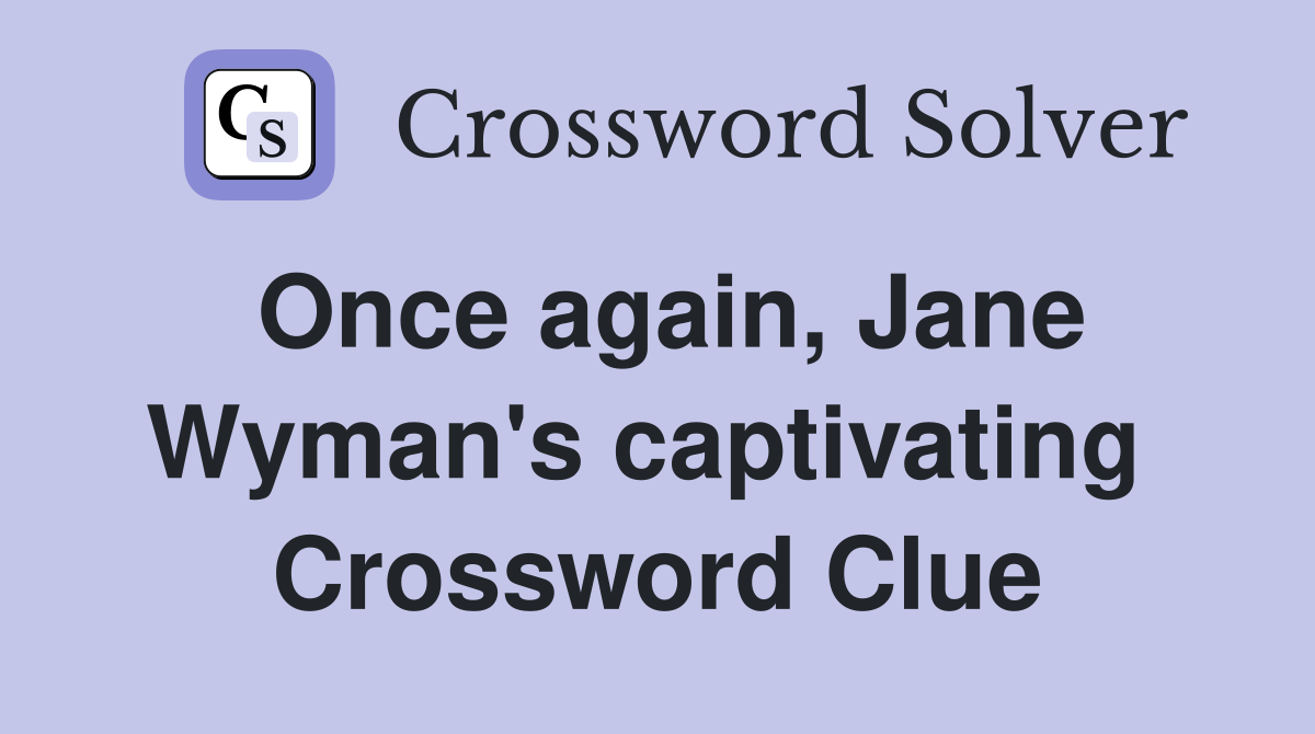 Once again, Jane Wyman's captivating  Crossword Clue