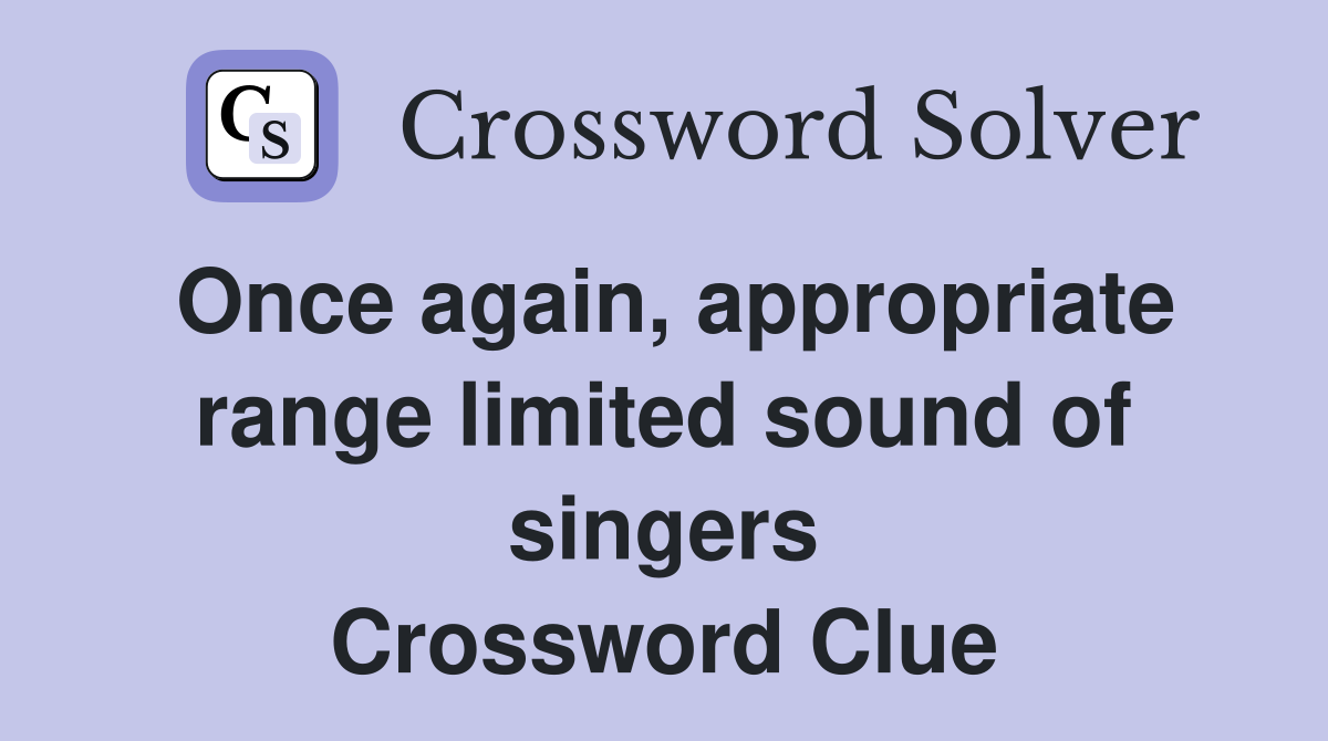 Once again, appropriate range limited sound of singers Crossword Clue