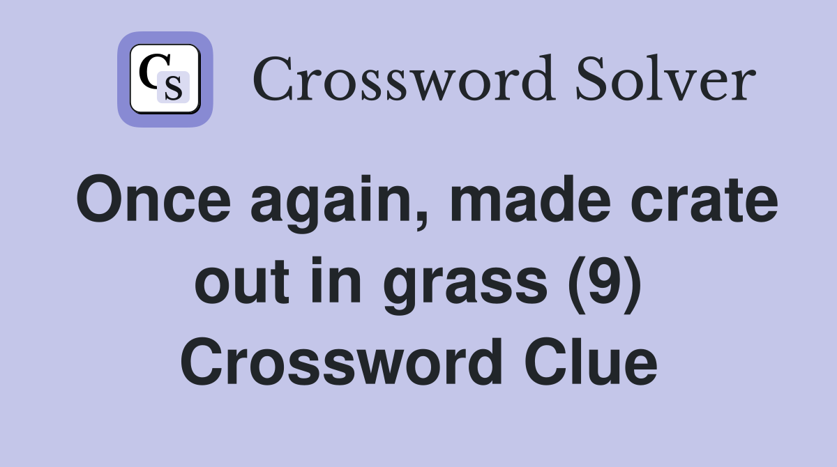 Once again, made crate out in grass (9) Crossword Clue