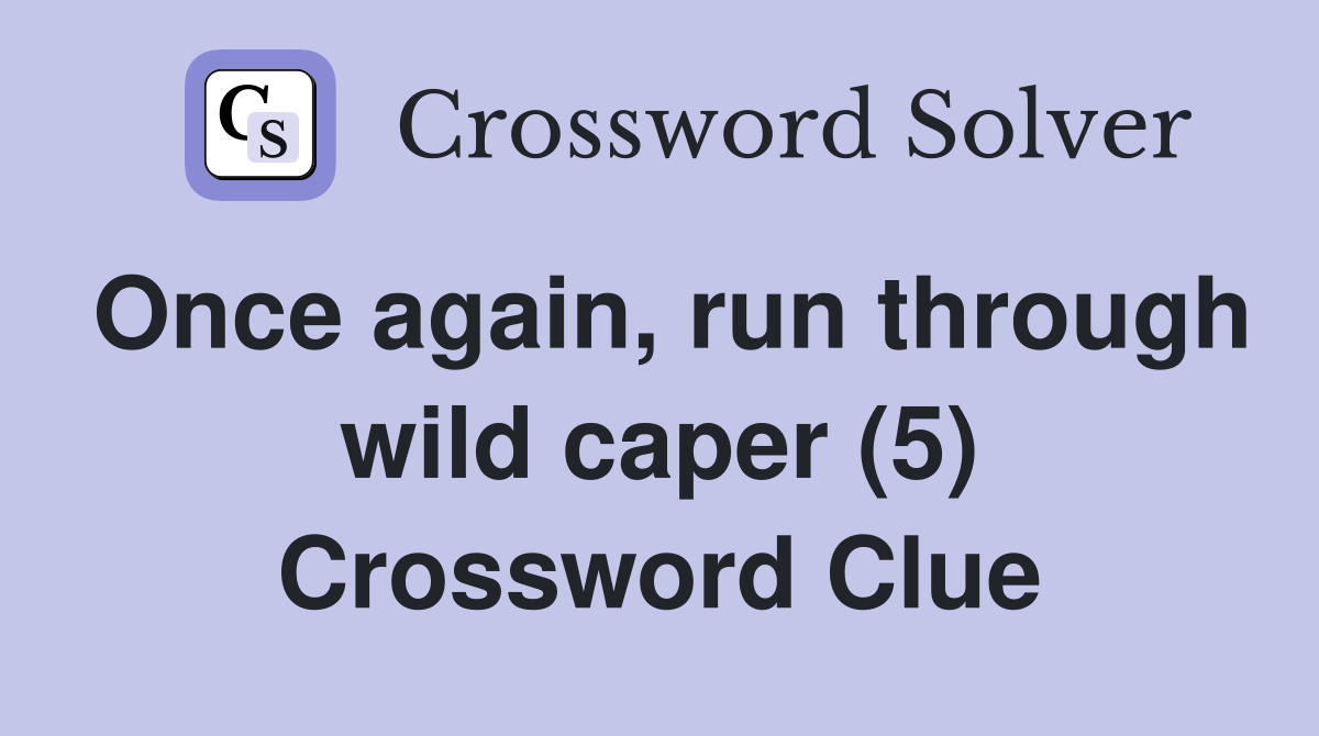 Once again, run through wild caper (5) Crossword Clue