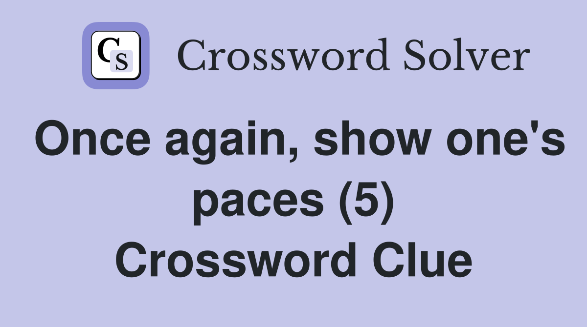 Once again, show one's paces (5) Crossword Clue