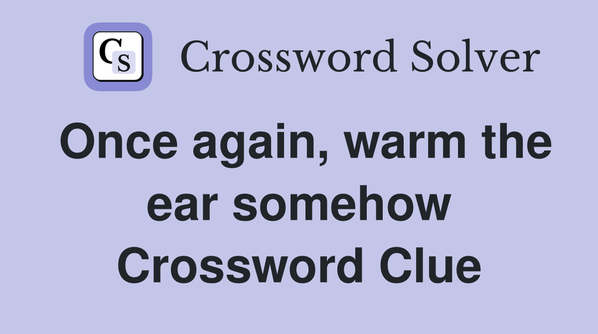 Once again, warm the ear somehow Crossword Clue