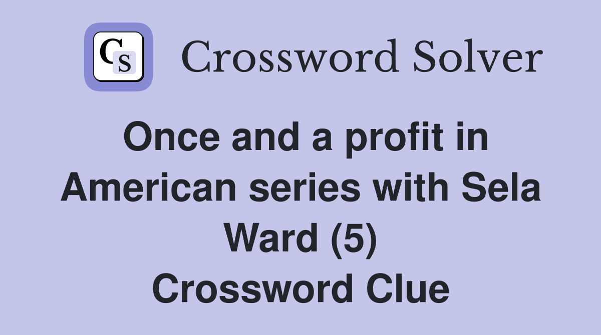 Once and a profit in American series with Sela Ward (5) Crossword Clue