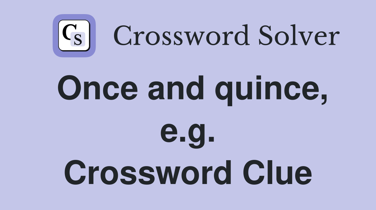 Once and quince, e.g. Crossword Clue