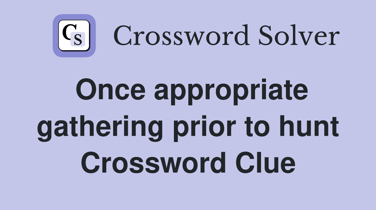 Once appropriate gathering prior to hunt Crossword Clue