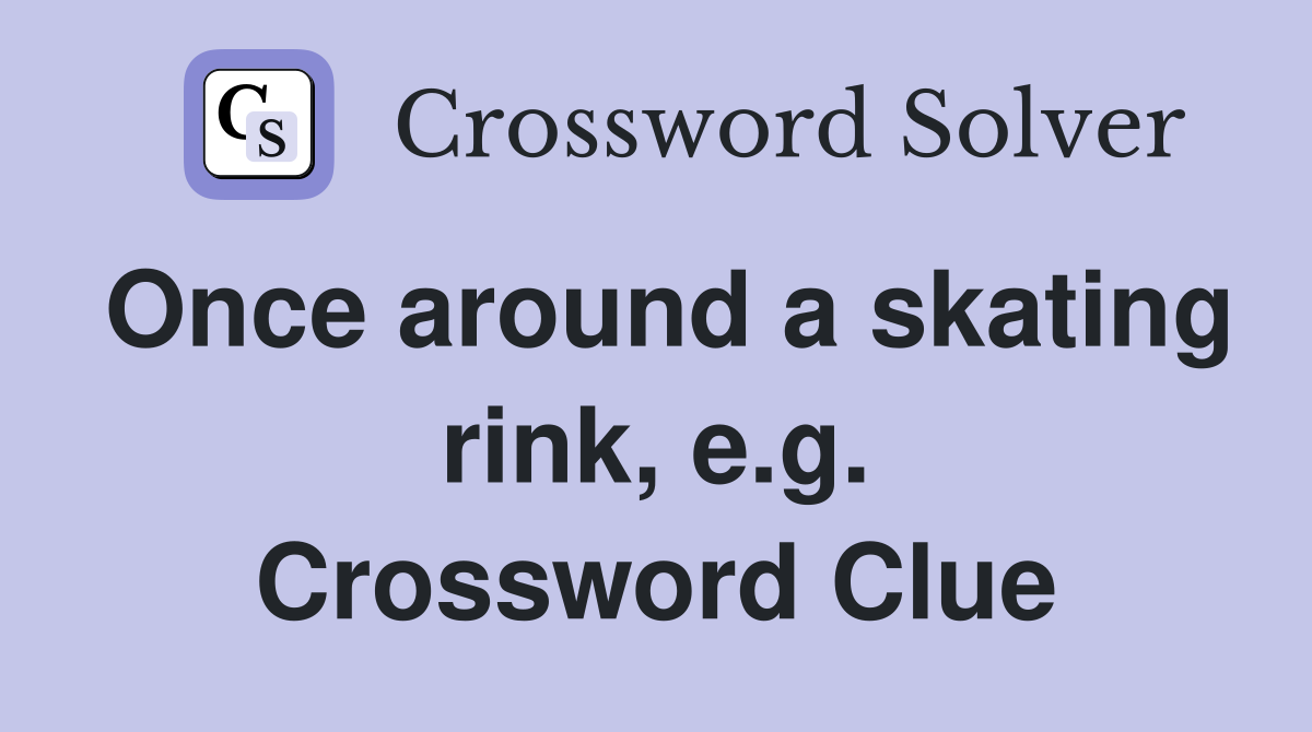 Once around a skating rink, e.g. Crossword Clue