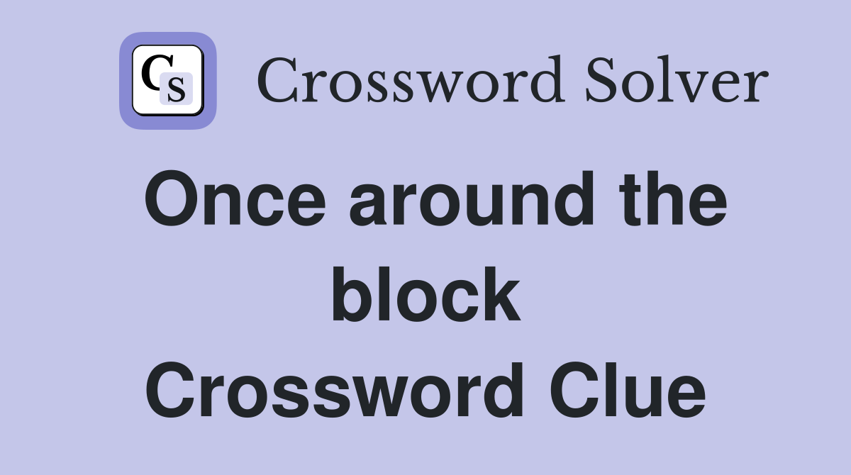 Once around the block Crossword Clue