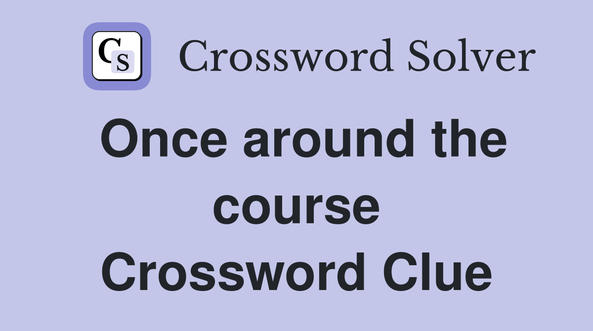 Once around the course Crossword Clue