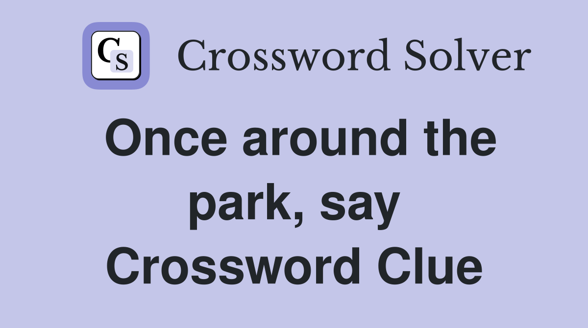 Once around the park, say Crossword Clue