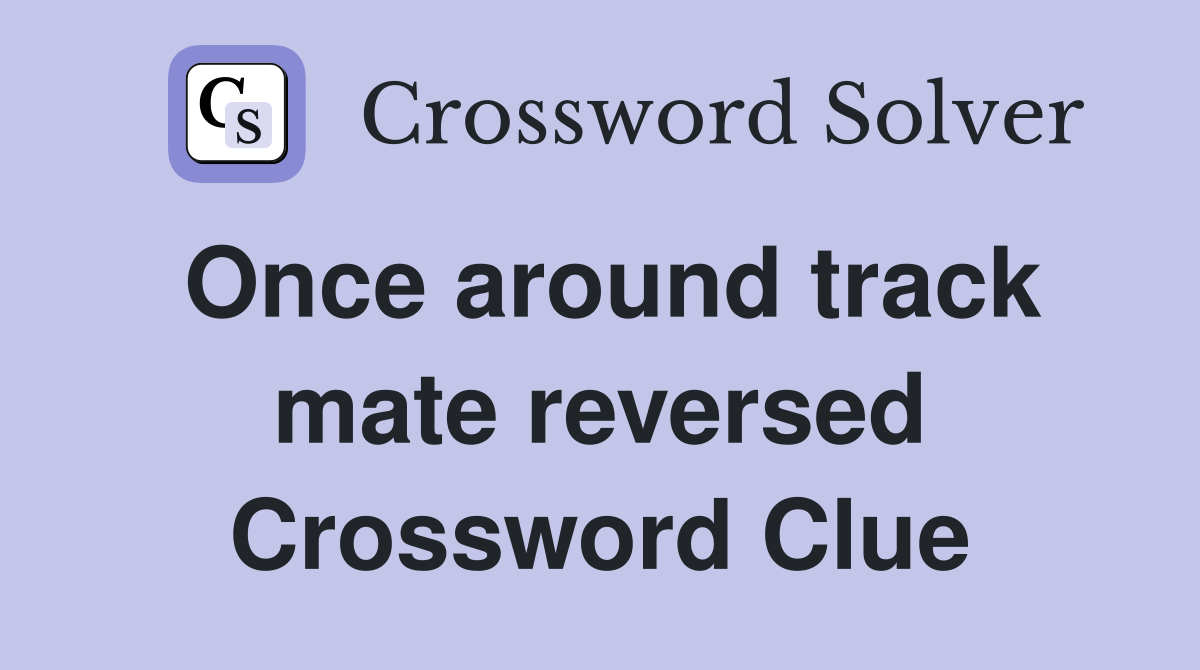 Once around track mate reversed Crossword Clue