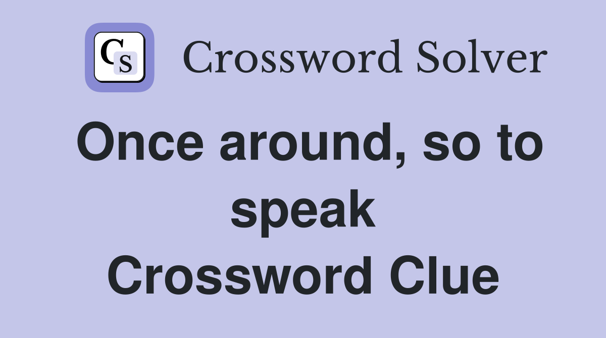 Once around, so to speak Crossword Clue