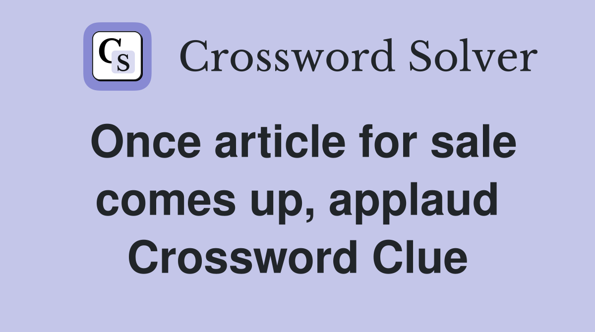 Once article for sale comes up, applaud Crossword Clue