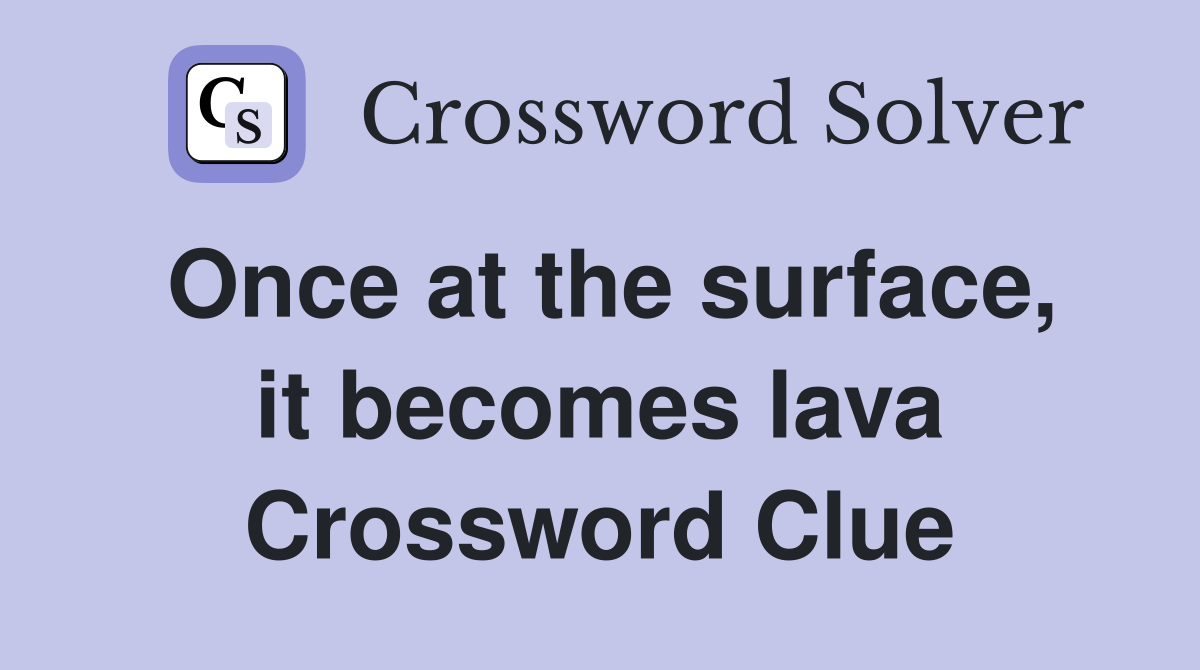 Once at the surface, it becomes lava Crossword Clue