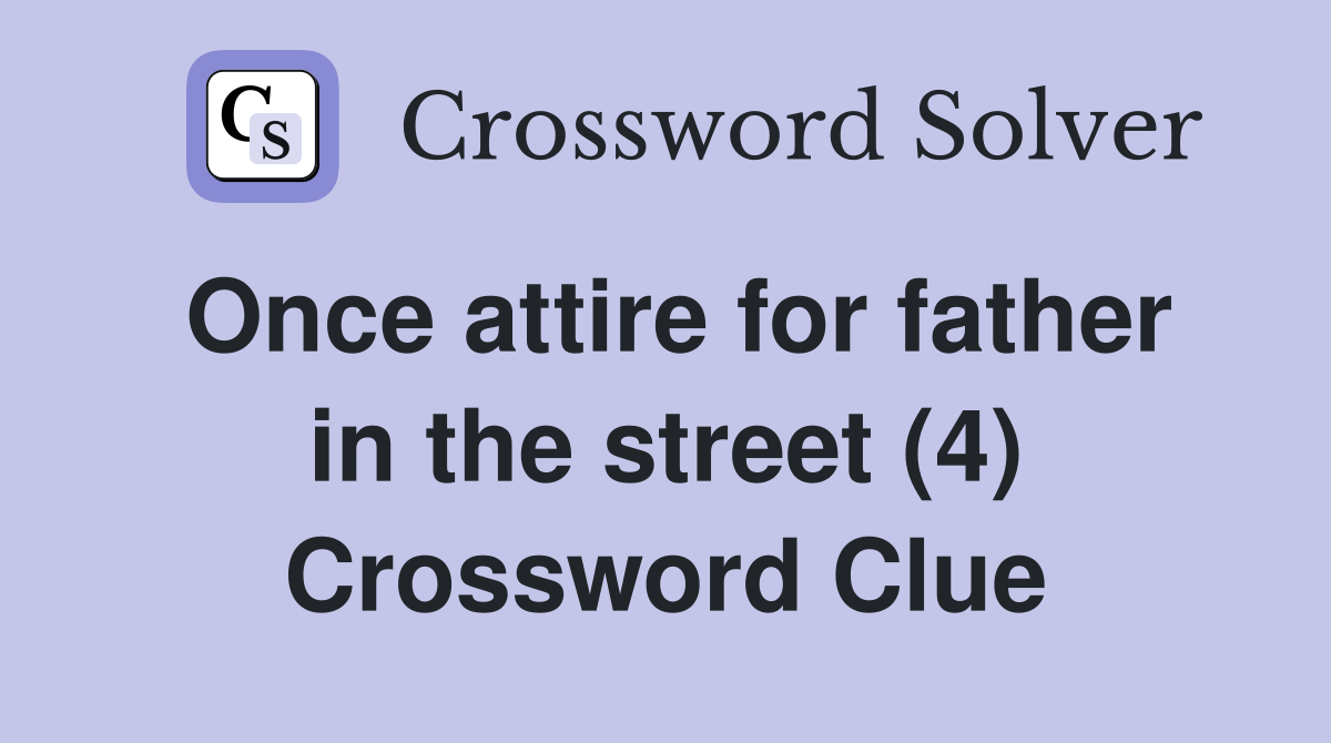 Once attire for father in the street (4) Crossword Clue