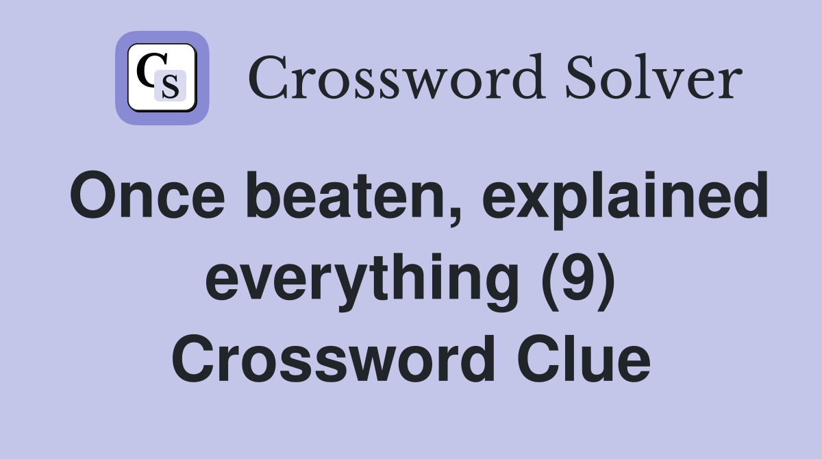 Once beaten, explained everything (9) Crossword Clue