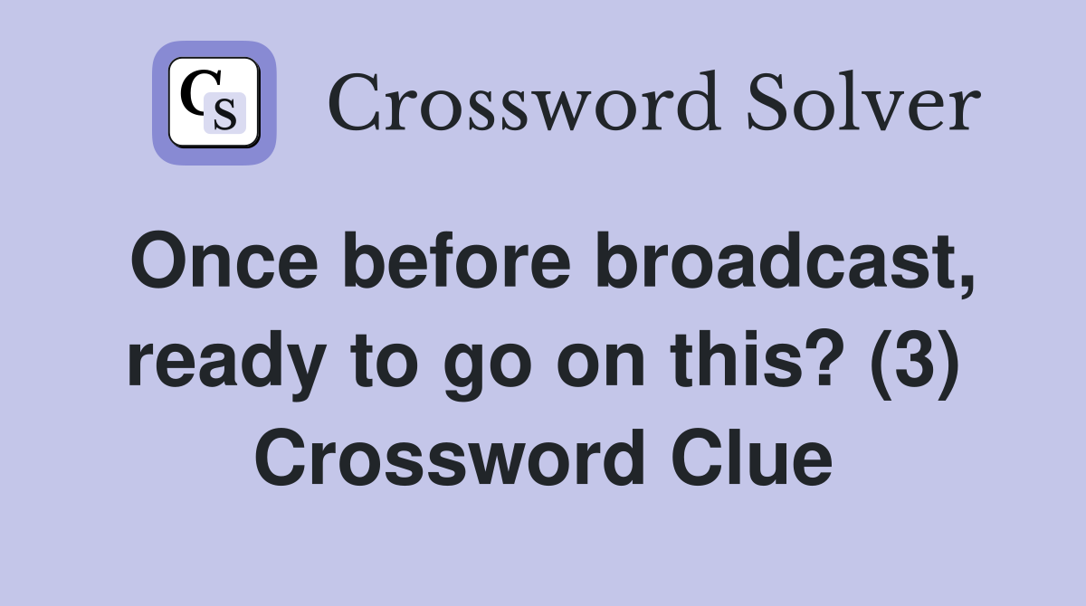 Once before broadcast, ready to go on this? (3) Crossword Clue