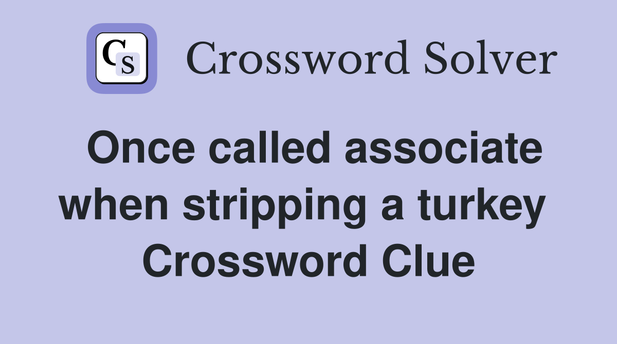 Once called associate when stripping a turkey  Crossword Clue