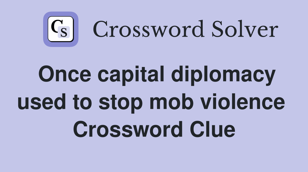 Once capital diplomacy used to stop mob violence  Crossword Clue