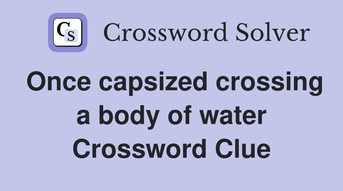 Once capsized crossing a body of water Crossword Clue
