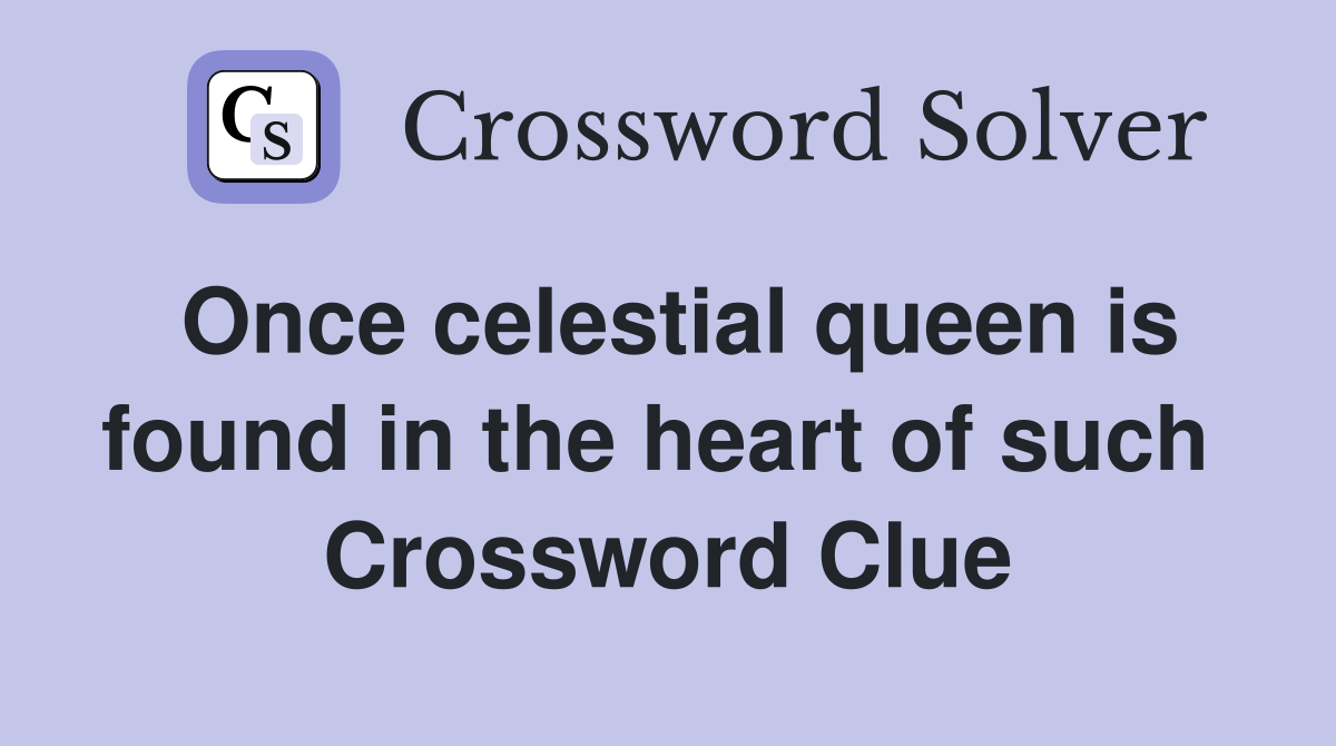 Once celestial queen is found in the heart of such  Crossword Clue