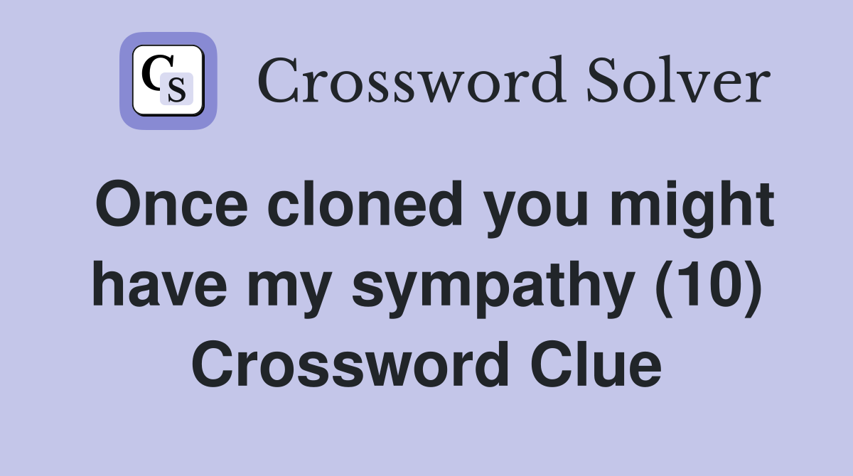 Once cloned you might have my sympathy (10) Crossword Clue