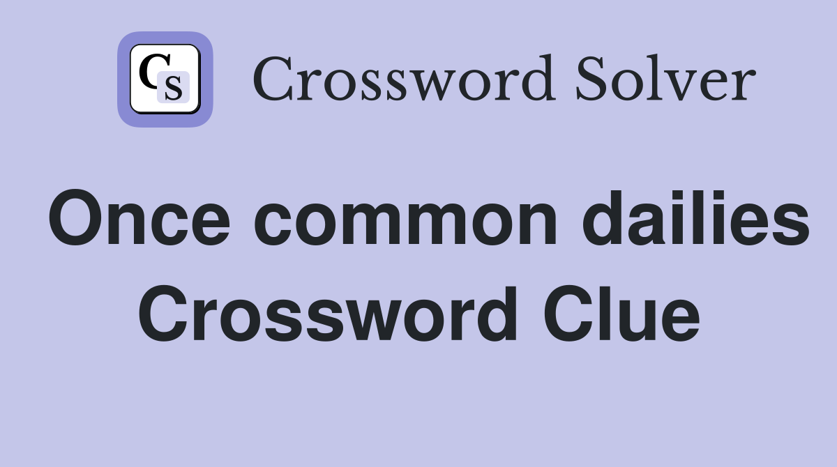 Once common dailies Crossword Clue