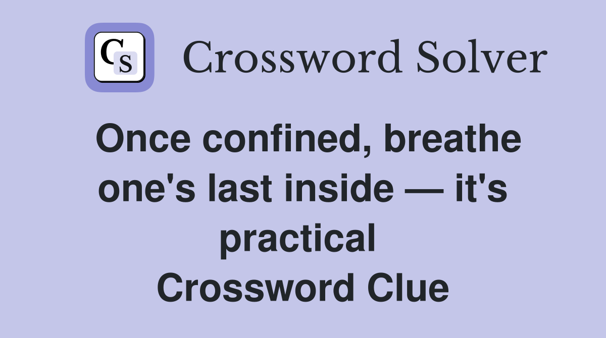 Once confined, breathe one's last inside — it's practical  Crossword Clue