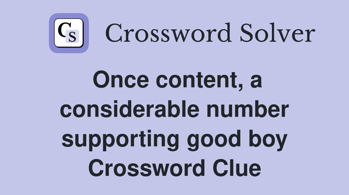 Once content, a considerable number supporting good boy Crossword Clue