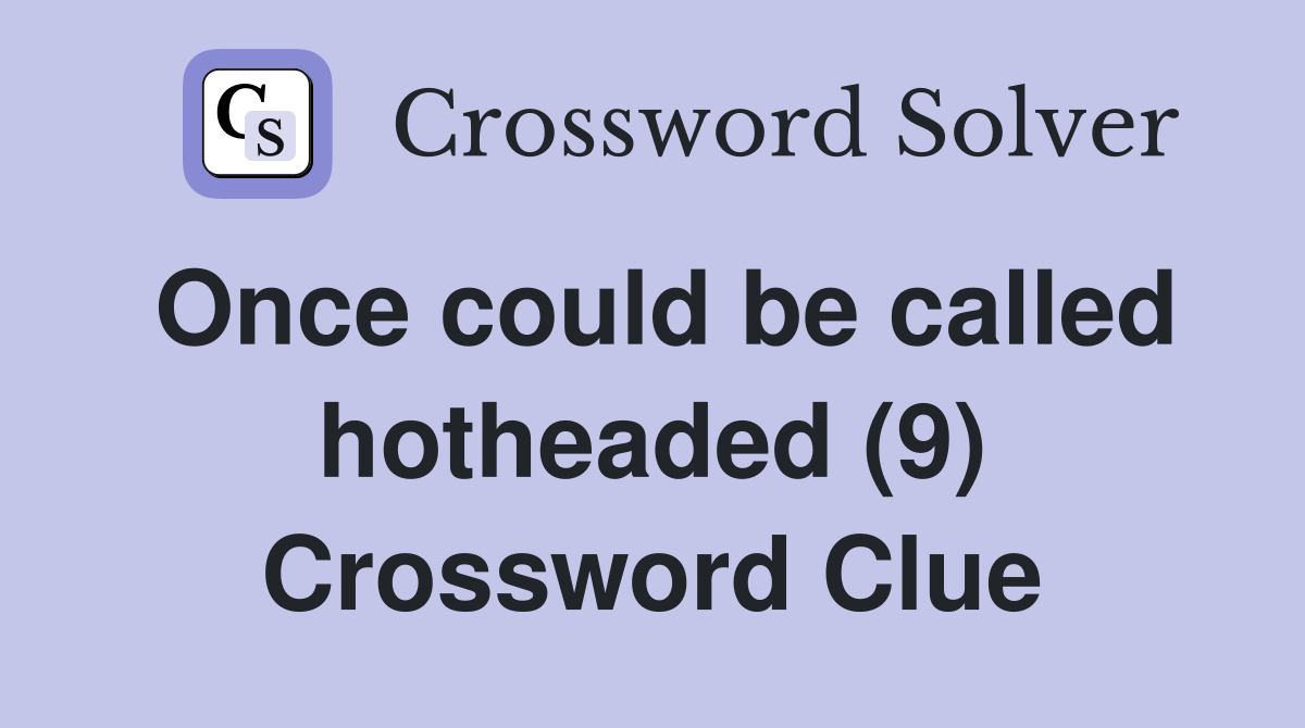 Once could be called hotheaded (9) Crossword Clue
