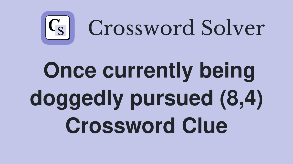 Once currently being doggedly pursued (8,4) Crossword Clue