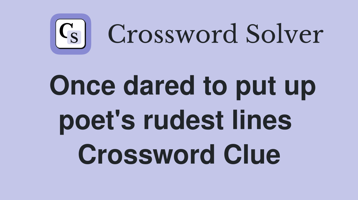 Once dared to put up poet's rudest lines  Crossword Clue